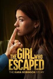 Та, что сбежала: История Кары Робинсон (The Girl Who Escaped The Kara Robinson Story) 2023