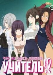 Что вы здесь делаете, учитель? (Учитель, почему Вы здесь?!) (Nande Koko ni Sensei ga!? (Why the Hell Are You Here, Teacher!?)) (2019)