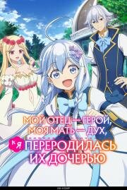 Мой отец — герой, моя мать — дух, а я переродилась их дочерью (Chichi wa Eiyuu, Haha wa Seirei, Musume no Watashi wa Tensei-sha. (Dad is a Hero, Mom is a Spirit, I'm a Reincarnator)) (2025)